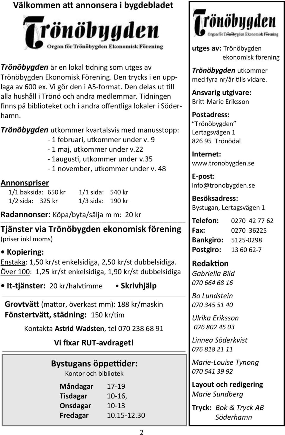 Trönöbygden utkommer kvartalsvis med manusstopp: - 1 februari, utkommer under v. 9-1 maj, utkommer under v.22-1augus, utkommer under v.35-1 november, utkommer under v.