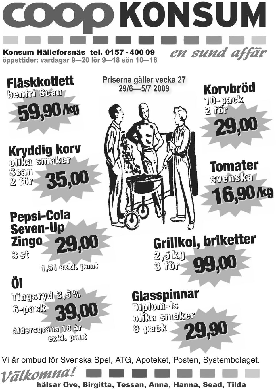 Seven-Up Zingo 3 st Öl 29 29,00 1,5 l exkl. pant Tingsryd 3,5% 6-pack 39 39,00 åldersgräns 18 år exkl.