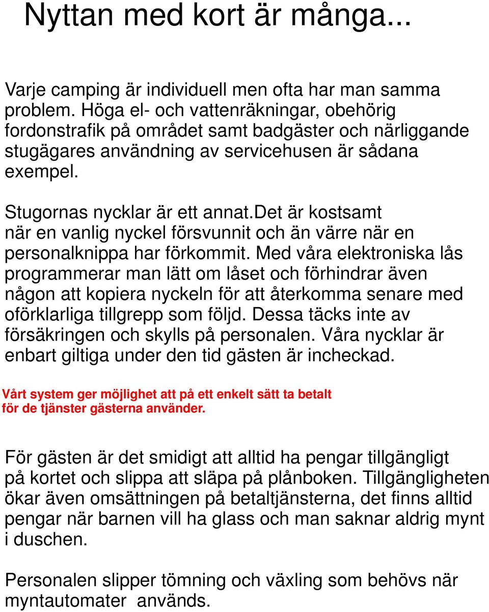 det är kostsamt när en vanlig nyckel försvunnit och än värre när en personalknippa har förkommit.