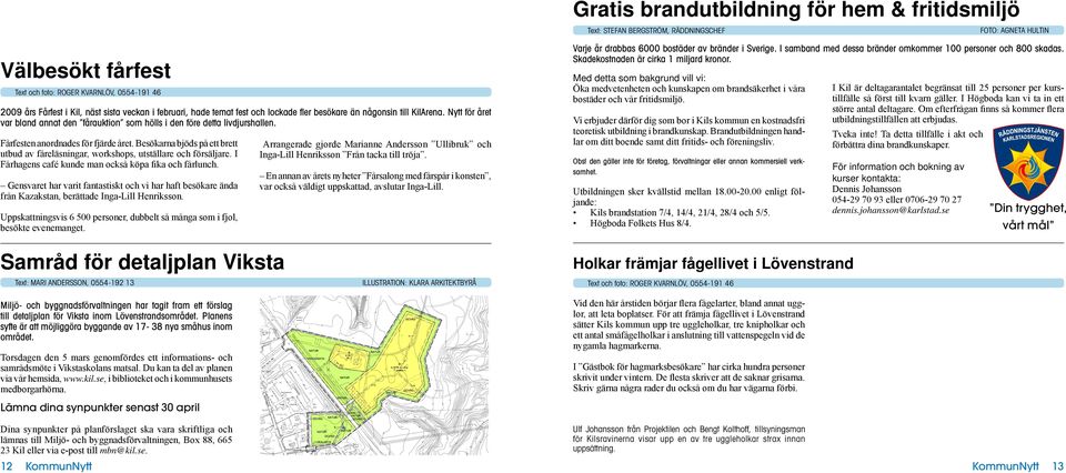 Fårfesten anordnades för fjärde året. Besökarna bjöds på ett brett utbud av fåreläsningar, workshops, utställare och försäljare. I Fårhagens café kunde man också köpa fika och fårlunch.