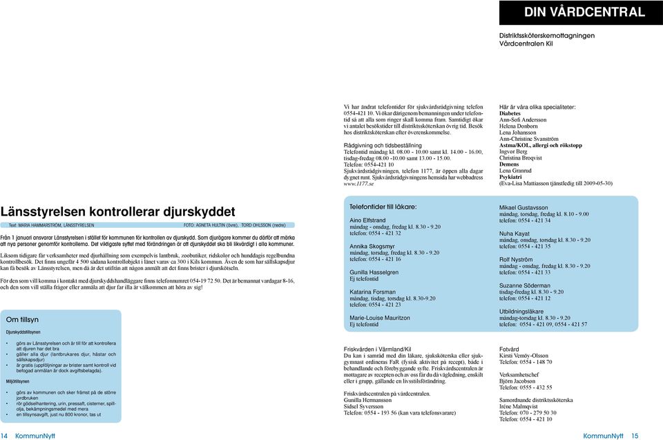 Besök hos distriktsköterskan efter överenskommelse. Rådgivning och tidsbeställning Telefontid måndag kl. 08.00-