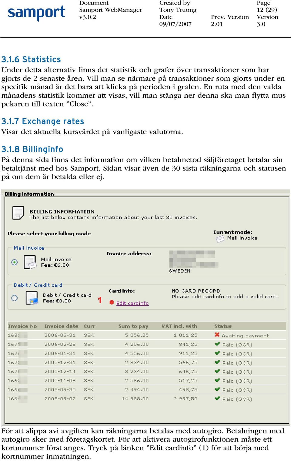 En ruta med den valda månadens statistik kommer att visas, vill man stänga ner denna ska man flytta mus pekaren till texten Close. 3.1.