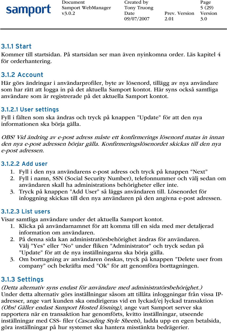 1 User settings Fyll i fälten som ska ändras och tryck på knappen Update för att den nya informationen ska börja gälla. OBS!