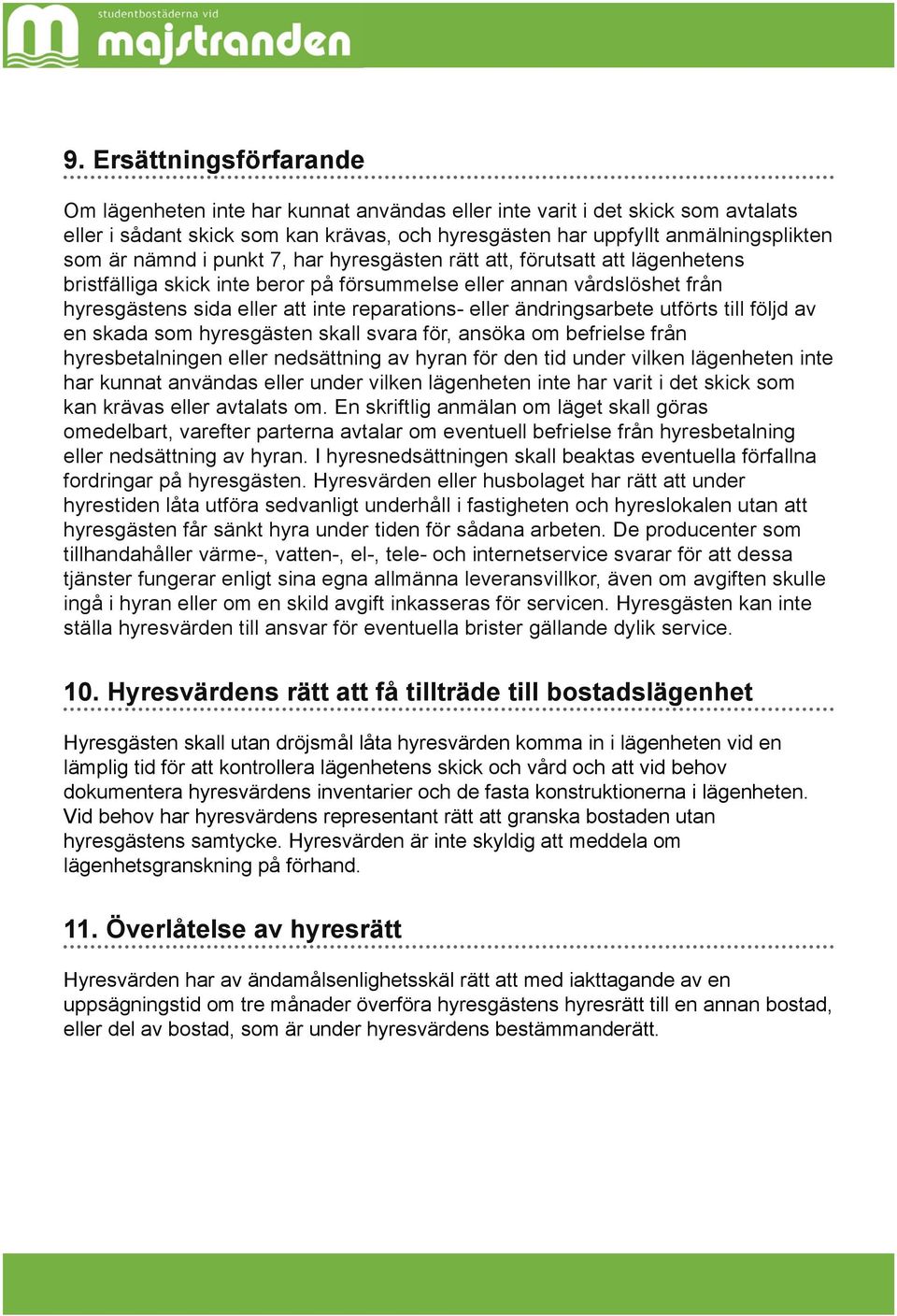 ändringsarbete utförts till följd av en skada som hyresgästen skall svara för, ansöka om befrielse från hyresbetalningen eller nedsättning av hyran för den tid under vilken lägenheten inte har kunnat