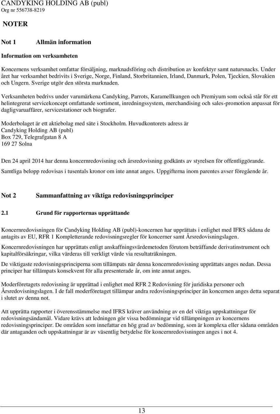 Verksamheten bedrivs under varumärkena Candyking, Parrots, Karamellkungen och Premiyum som också står för ett helintegrerat servicekoncept omfattande sortiment, inredningssystem, merchandising och