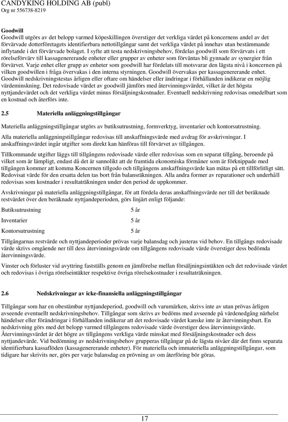 I syfte att testa nedskrivningsbehov, fördelas goodwill som förvärvats i ett rörelseförvärv till kassagenererande enheter eller grupper av enheter som förväntas bli gynnade av synergier från