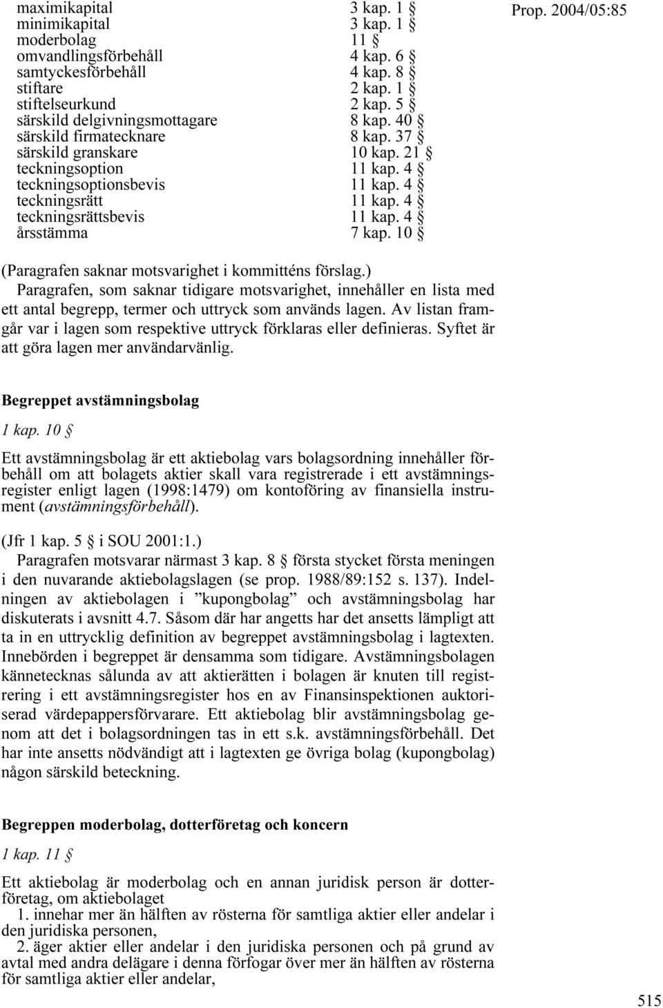 10 (Paragrafen saknar motsvarighet i kommitténs förslag.) Paragrafen, som saknar tidigare motsvarighet, innehåller en lista med ett antal begrepp, termer och uttryck som används lagen.