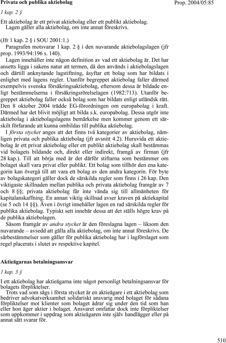 Det har ansetts ligga i sakens natur att termen, då den används i aktiebolagslagen och därtill anknytande lagstiftning, åsyftar ett bolag som har bildats i enlighet med lagens regler.