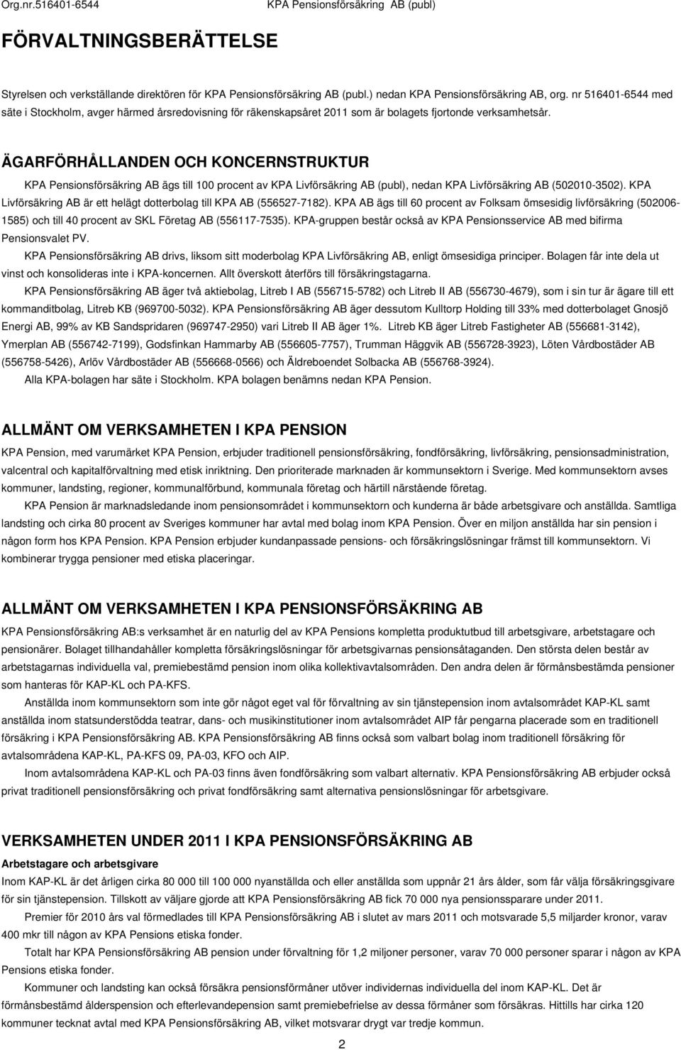 ÄGARFÖRHÅLLANDEN OCH KONCERNSTRUKTUR KPA Pensionsförsäkring AB ägs till 100 procent av KPA Livförsäkring AB (publ), nedan KPA Livförsäkring AB (502010-3502).