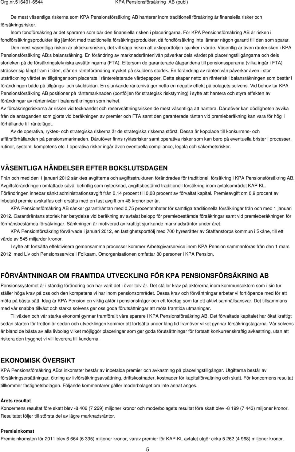 För KPA Pensionsförsäkring AB är risken i fondförsäkringsprodukter låg jämfört med traditionella försäkringsprodukter, då fondförsäkring inte lämnar någon garanti till den som sparar.