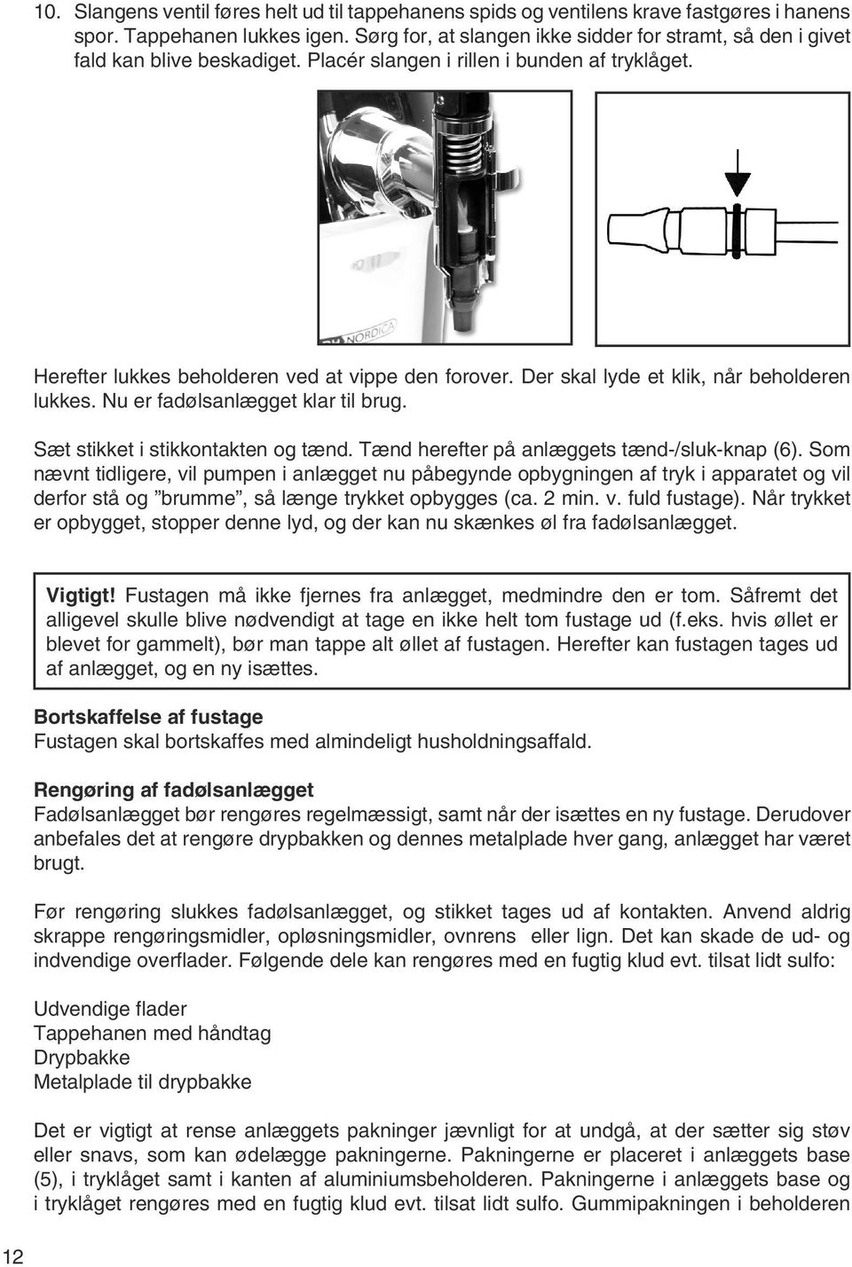 Der skal lyde et klik, når beholderen lukkes. Nu er fadølsanlægget klar til brug. Sæt stikket i stikkontakten og tænd. Tænd herefter på anlæggets tænd-/sluk-knap (6).
