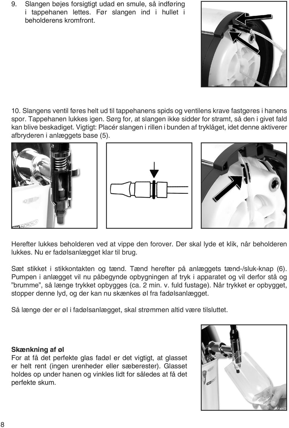 Sørg for, at slangen ikke sidder for stramt, så den i givet fald kan blive beskadiget. Vigtigt: Placér slangen i rillen i bunden af tryklåget, idet denne aktiverer afbryderen i anlæggets base (5).