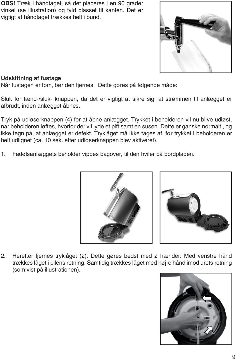 Dette gøres på følgende måde: Sluk for tænd-/sluk- knappen, da det er vigtigt at sikre sig, at strømmen til anlægget er afbrudt, inden anlægget åbnes. Tryk på udløserknappen (4) for at åbne anlægget.