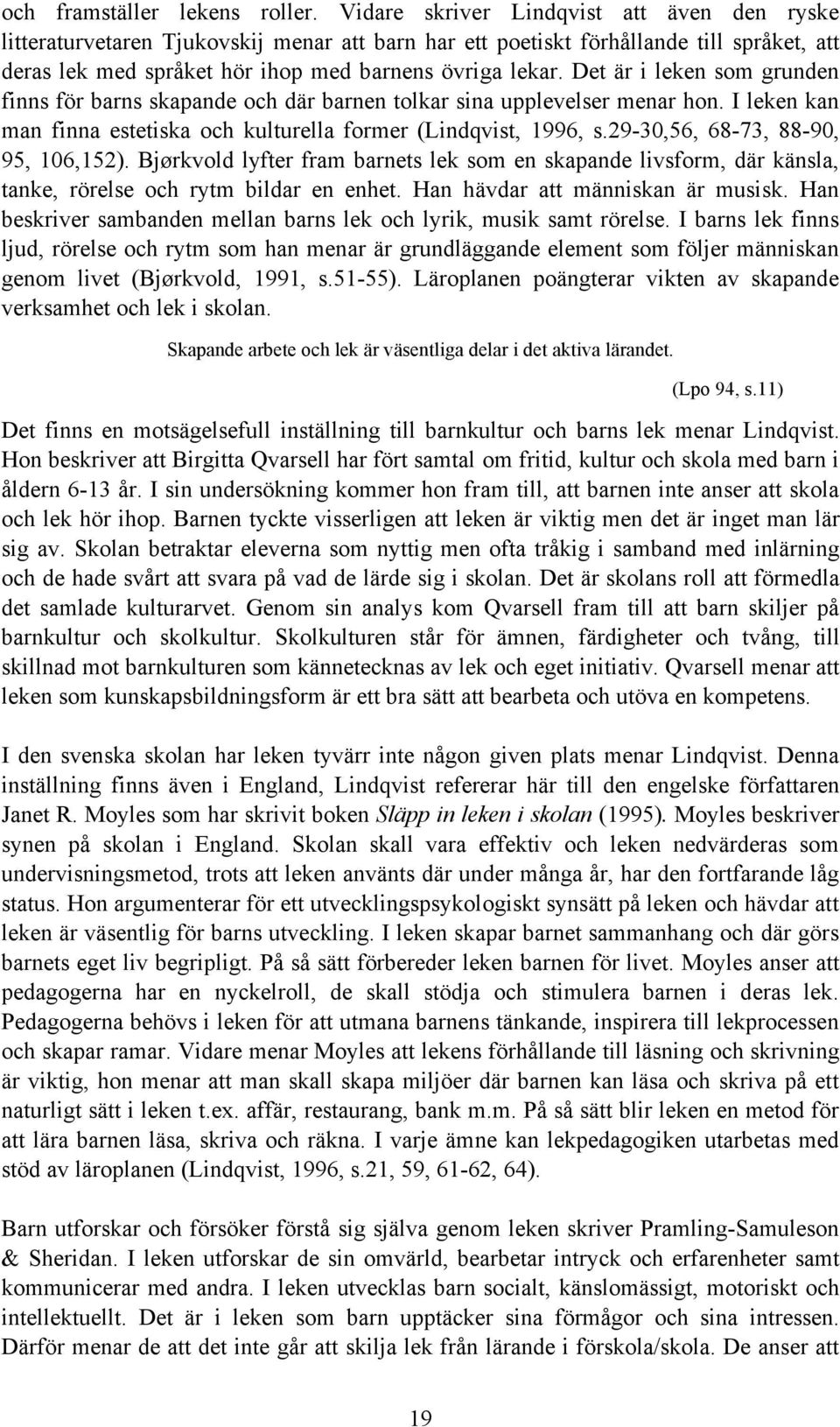 Det är i leken som grunden finns för barns skapande och där barnen tolkar sina upplevelser menar hon. I leken kan man finna estetiska och kulturella former (Lindqvist, 1996, s.