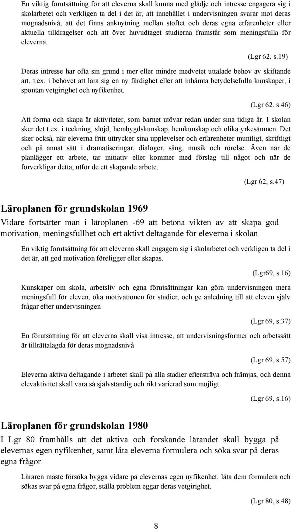 19) Deras intresse har ofta sin grund i mer eller mindre medvetet uttalade behov av skiftande art, t.ex.