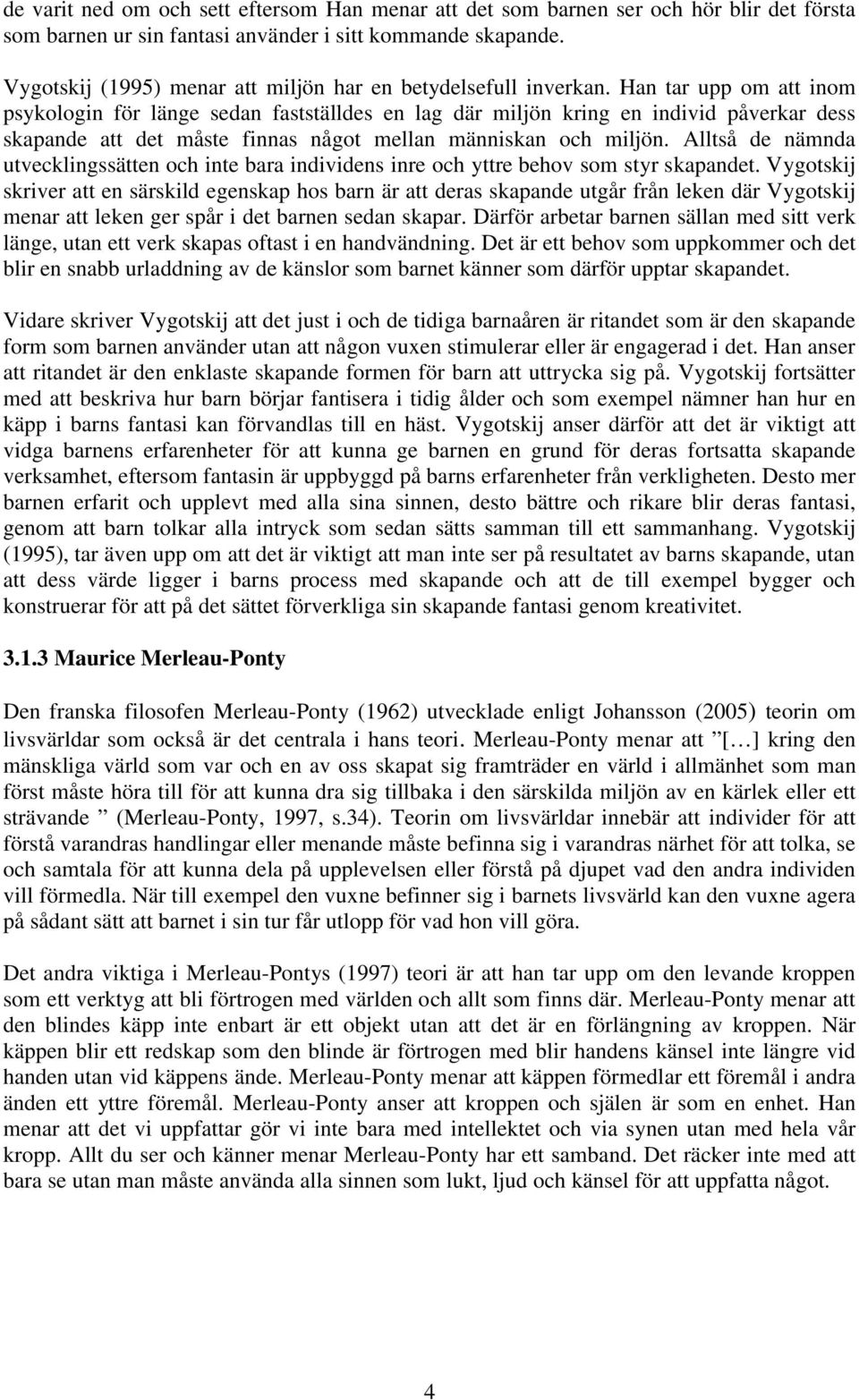 Han tar upp om att inom psykologin för länge sedan fastställdes en lag där miljön kring en individ påverkar dess skapande att det måste finnas något mellan människan och miljön.