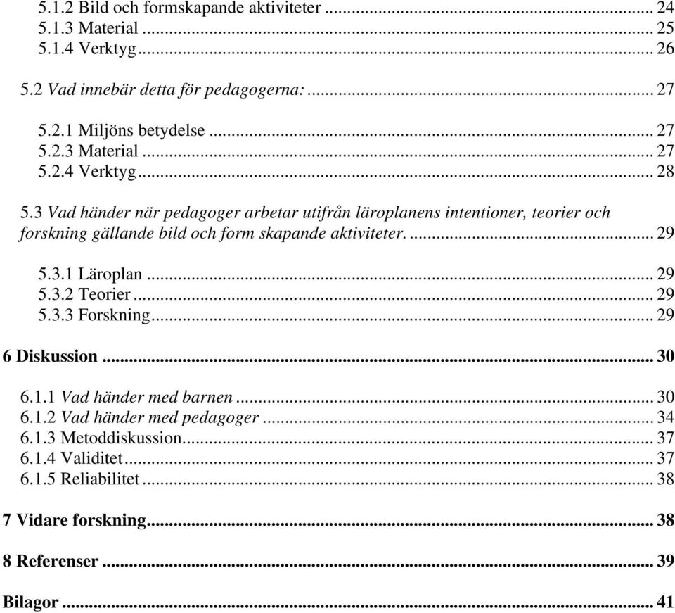 3 Vad händer när pedagoger arbetar utifrån läroplanens intentioner, teorier och forskning gällande bild och form skapande aktiviteter... 29 5.3.1 Läroplan.