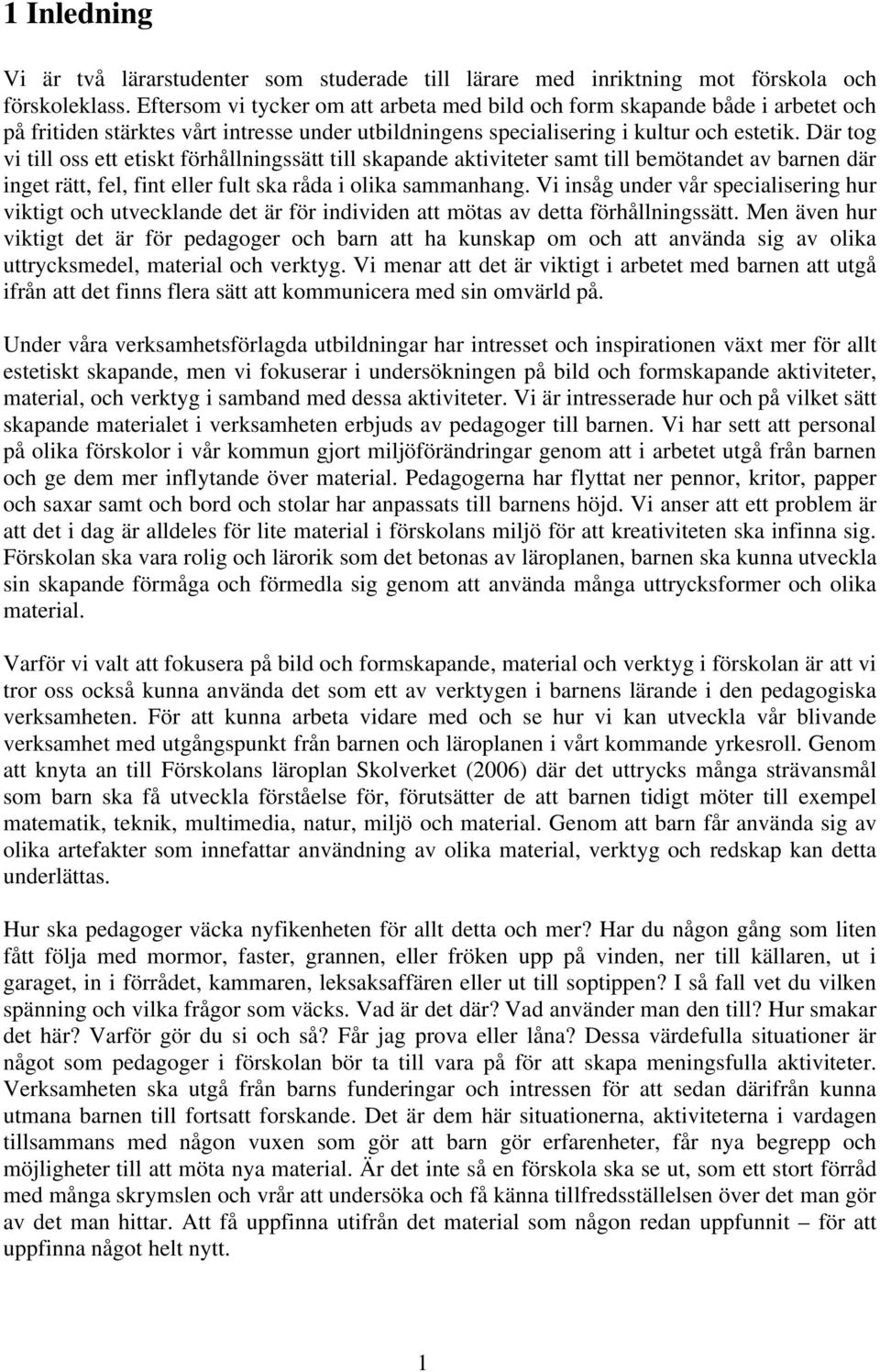 Där tog vi till oss ett etiskt förhållningssätt till skapande aktiviteter samt till bemötandet av barnen där inget rätt, fel, fint eller fult ska råda i olika sammanhang.