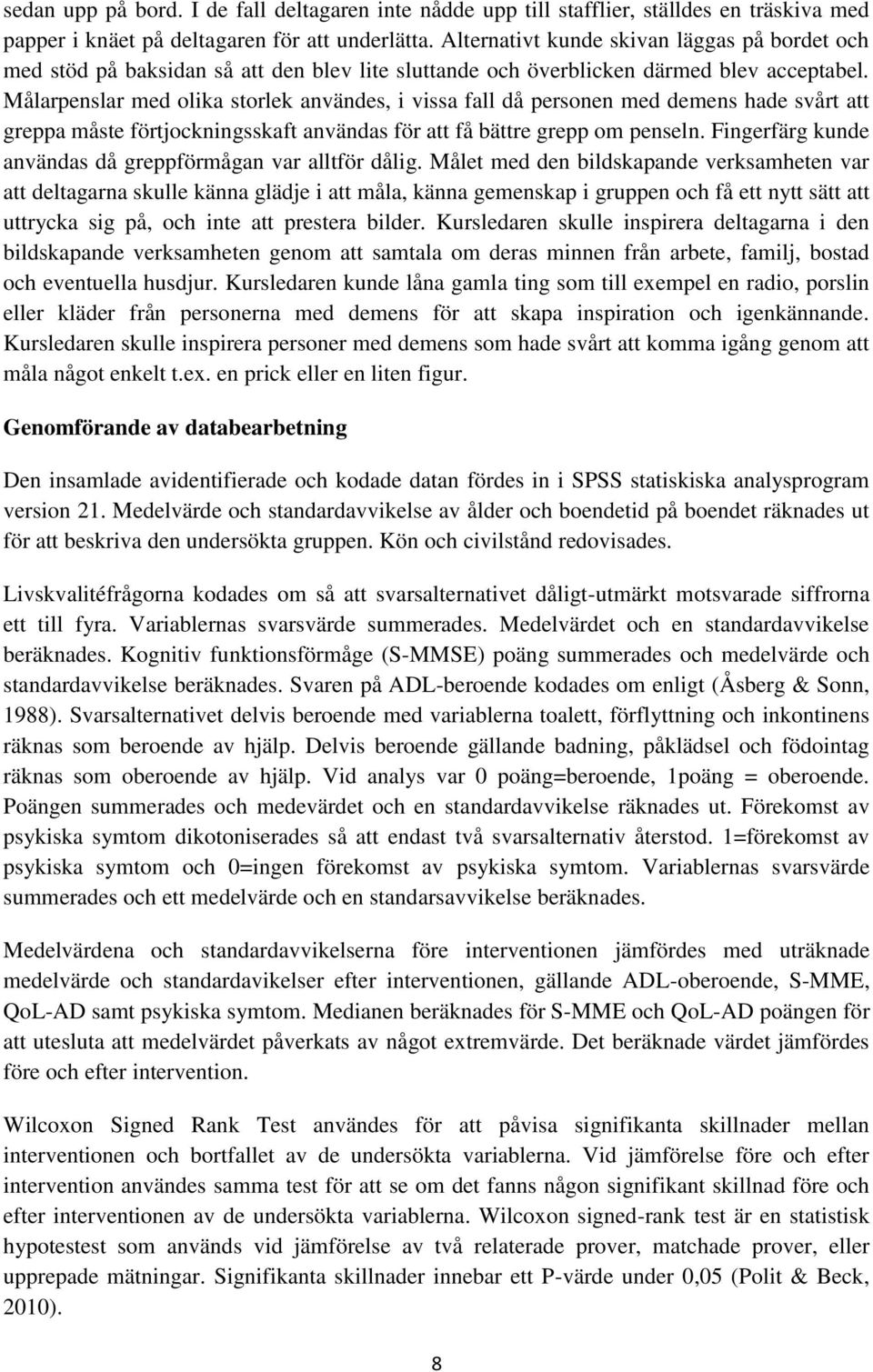 Målarpenslar med olika storlek användes, i vissa fall då personen med demens hade svårt att greppa måste förtjockningsskaft användas för att få bättre grepp om penseln.