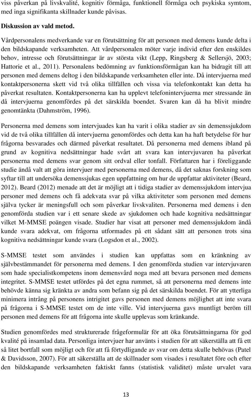 Att vårdpersonalen möter varje individ efter den enskildes behov, intresse och förutsättningar är av största vikt (Lepp, Ringsberg & Sellersjö, 2003; Hattorie et al., 2011).