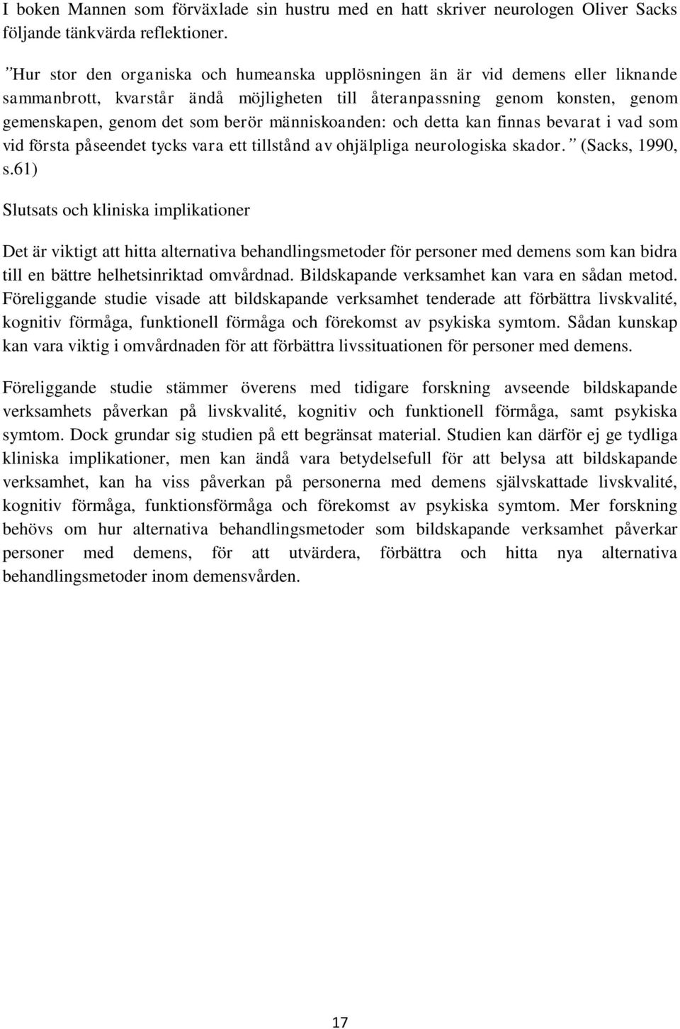 människoanden: och detta kan finnas bevarat i vad som vid första påseendet tycks vara ett tillstånd av ohjälpliga neurologiska skador. (Sacks, 1990, s.