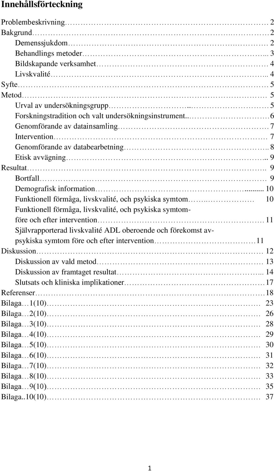 . 9 Bortfall 9 Demografisk information... 10 Funktionell förmåga, livskvalité, och psykiska symtom.. 10 Funktionell förmåga, livskvalité, och psykiska symtomföre och efter intervention.