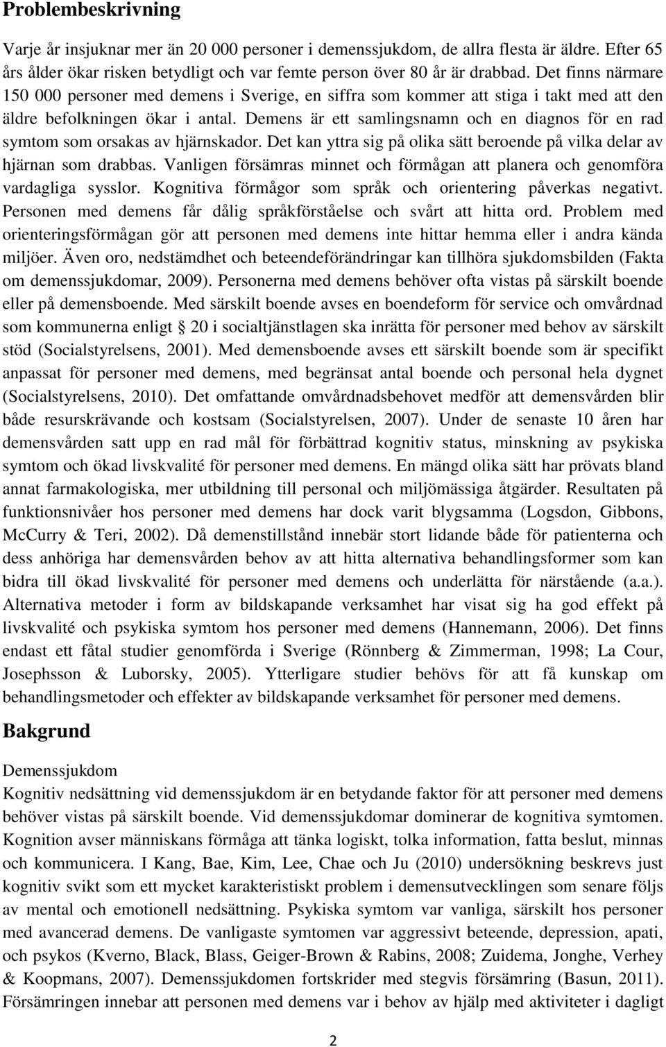 Demens är ett samlingsnamn och en diagnos för en rad symtom som orsakas av hjärnskador. Det kan yttra sig på olika sätt beroende på vilka delar av hjärnan som drabbas.