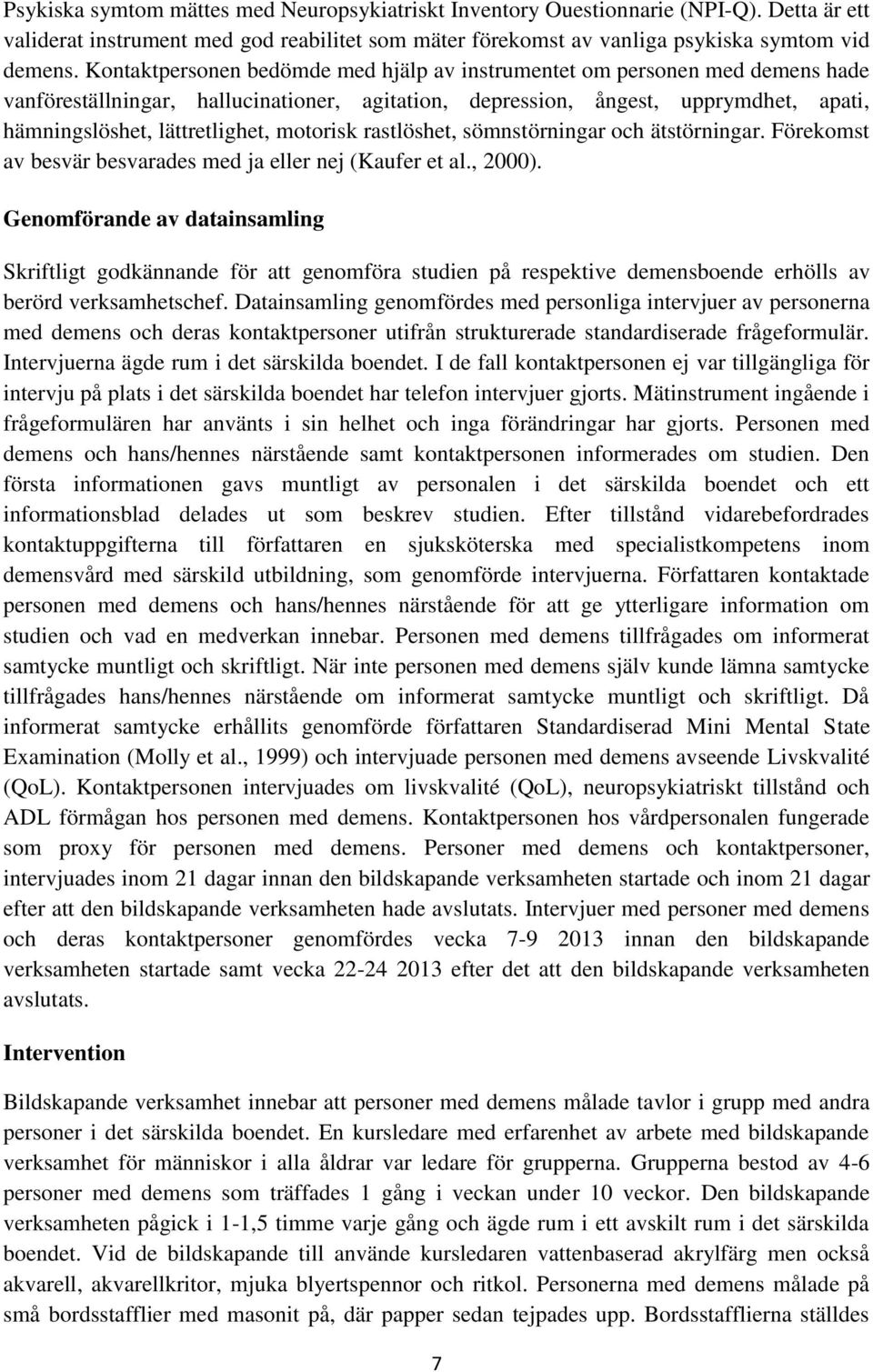 motorisk rastlöshet, sömnstörningar och ätstörningar. Förekomst av besvär besvarades med ja eller nej (Kaufer et al., 2000).