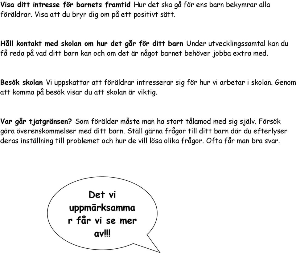 Besök skolan Vi uppskattar att föräldrar intresserar sig för hur vi arbetar i skolan. Genom att komma på besök visar du att skolan är viktig. Var går tjatgränsen?