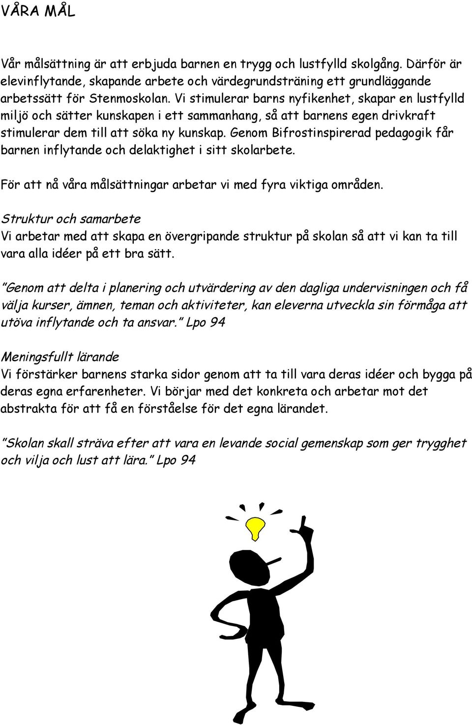 Genom Bifrostinspirerad pedagogik får barnen inflytande och delaktighet i sitt skolarbete. För att nå våra målsättningar arbetar vi med fyra viktiga områden.