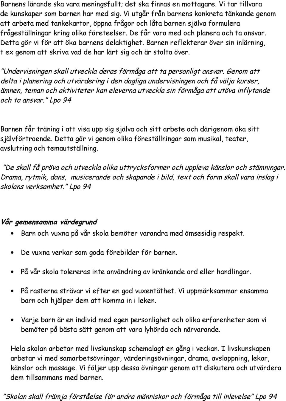 De får vara med och planera och ta ansvar. Detta gör vi för att öka barnens delaktighet. Barnen reflekterar över sin inlärning, t ex genom att skriva vad de har lärt sig och är stolta över.