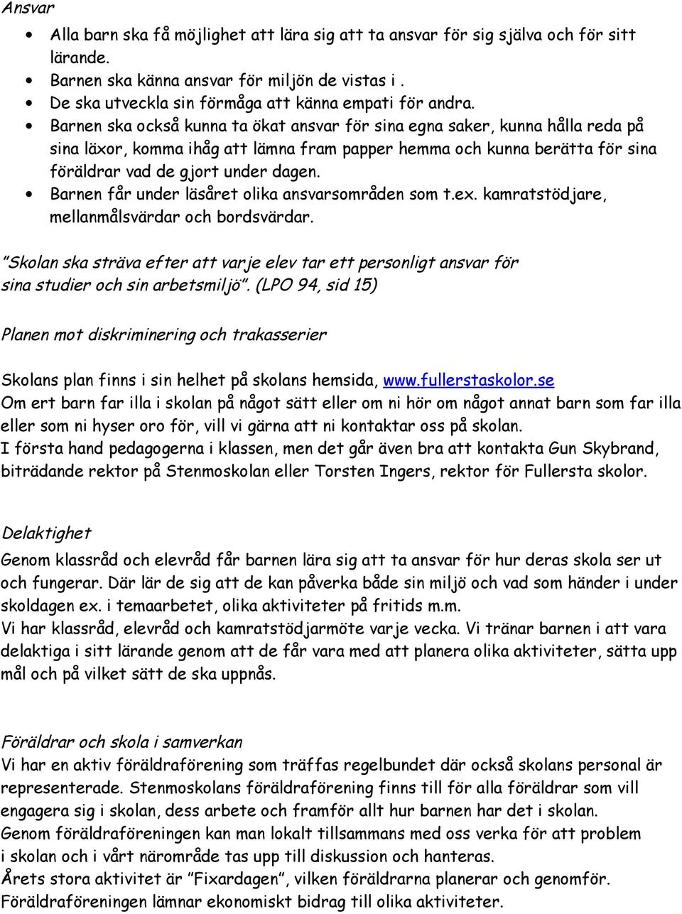 Barnen ska också kunna ta ökat ansvar för sina egna saker, kunna hålla reda på sina läxor, komma ihåg att lämna fram papper hemma och kunna berätta för sina föräldrar vad de gjort under dagen.