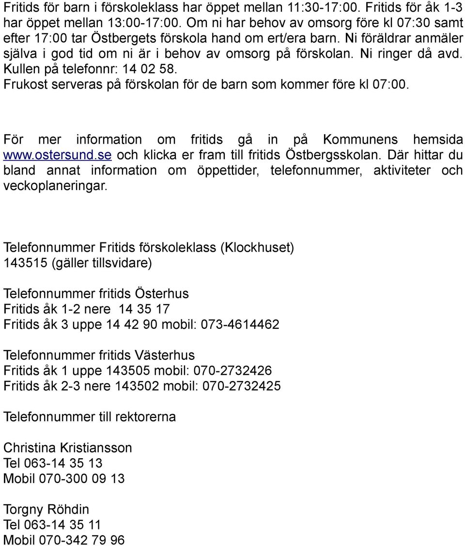 Kullen på telefonnr: 14 02 58. Frukost serveras på förskolan för de barn som kommer före kl 07:00. För mer information om fritids gå in på Kommunens hemsida www.ostersund.