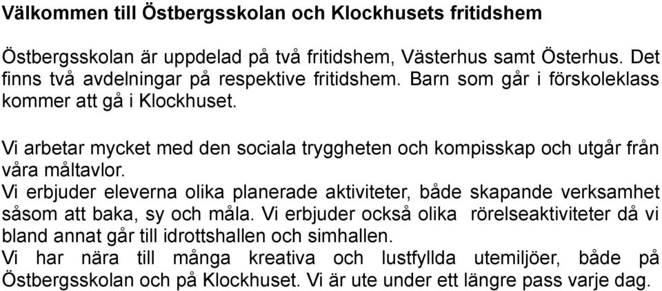 Vi arbetar mycket med den sociala tryggheten och kompisskap och utgår från våra måltavlor.