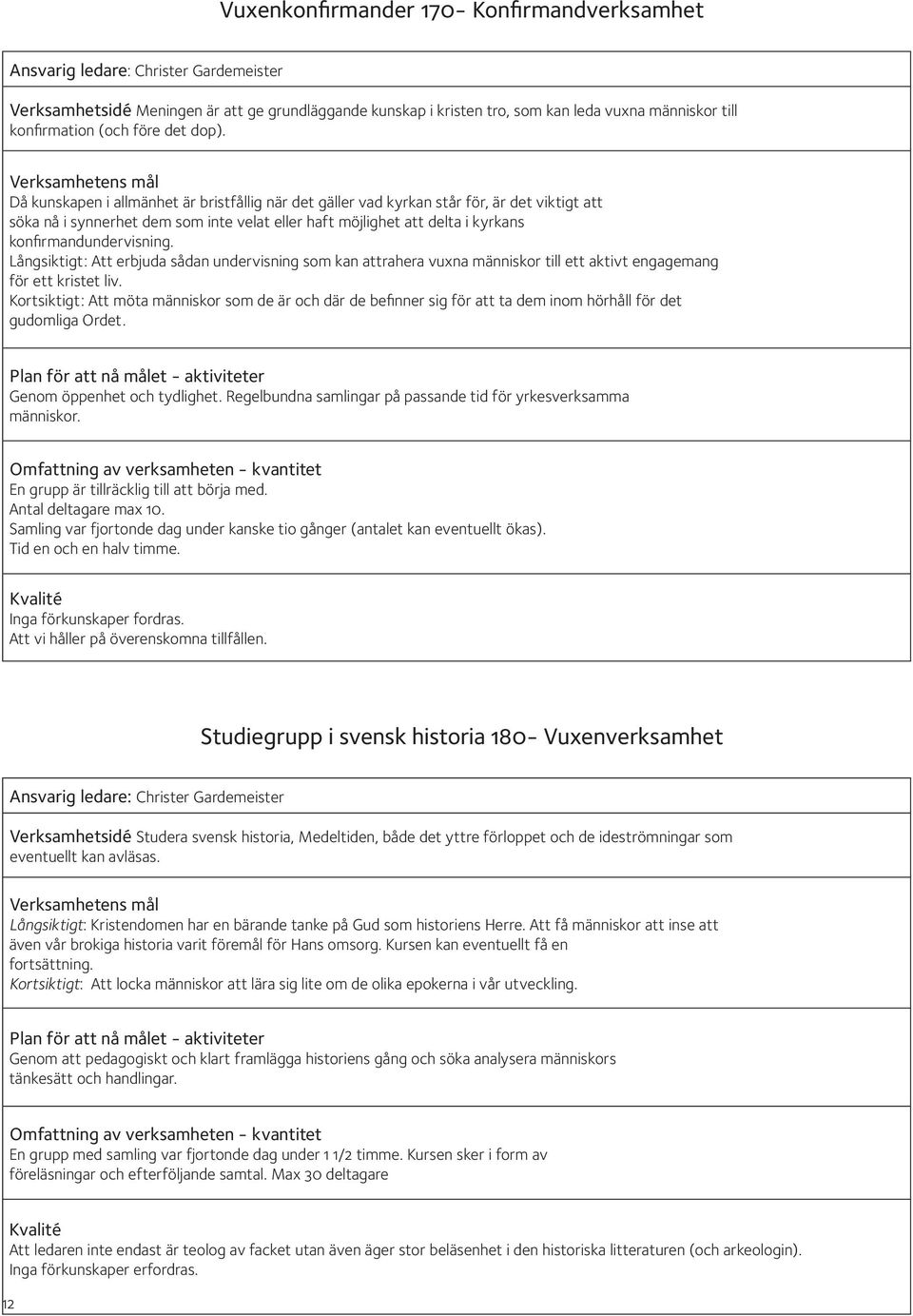 Långsiktigt: Att erbjuda sådan undervisning som kan attrahera vuxna människor till ett aktivt engagemang för ett kristet liv.