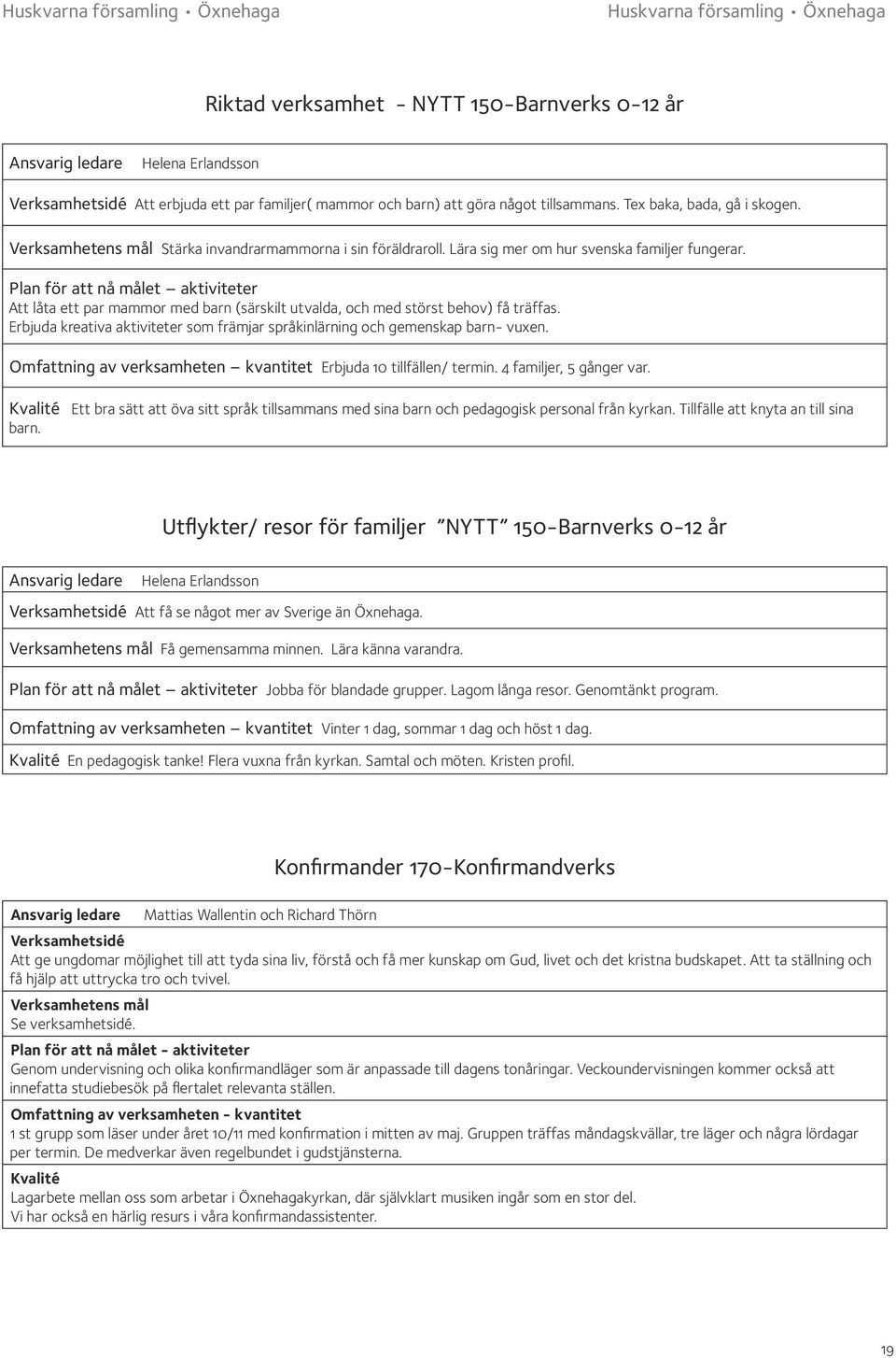 Plan för att nå målet aktiviteter Att låta ett par mammor med barn (särskilt utvalda, och med störst behov) få träffas.