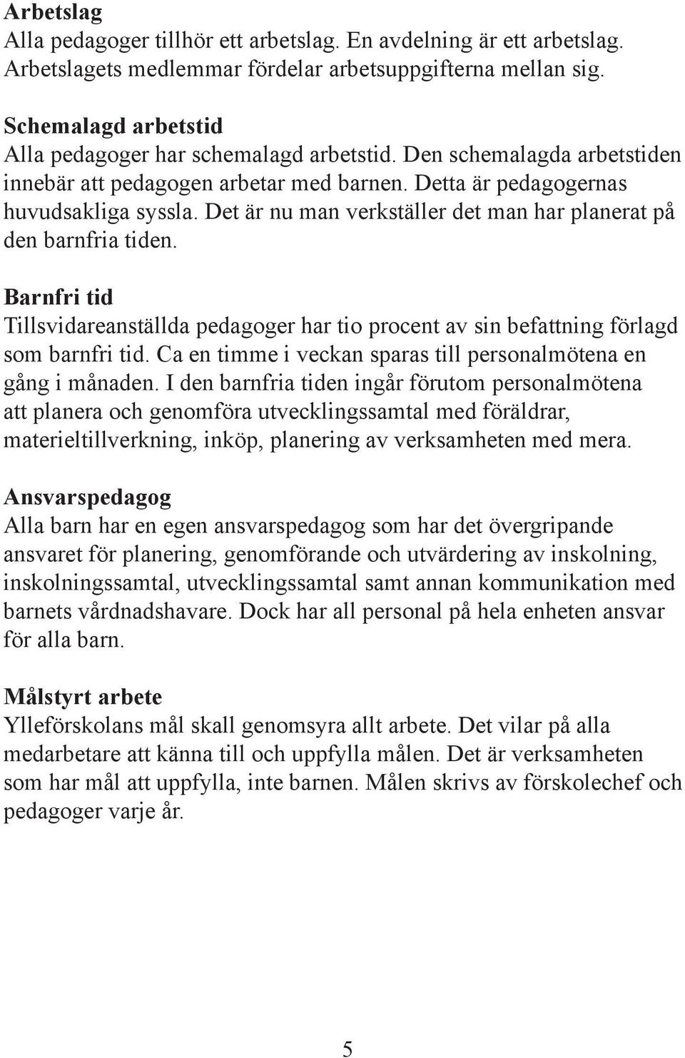 Det är nu man verkställer det man har planerat på den barnfria tiden. Barnfri tid Tillsvidareanställda pedagoger har tio procent av sin befattning förlagd som barnfri tid.