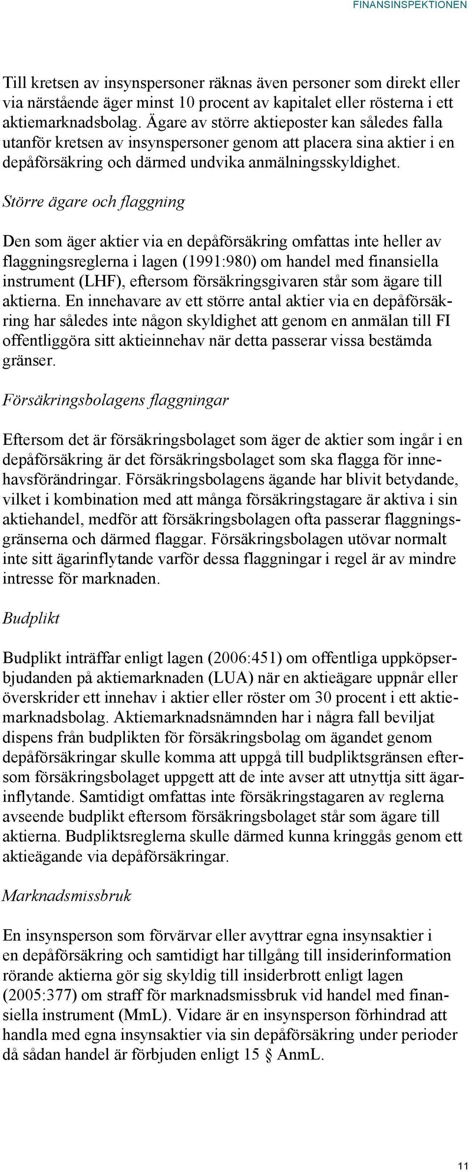 Större ägare och flaggning Den som äger aktier via en depåförsäkring omfattas inte heller av flaggningsreglerna i lagen (1991:980) om handel med finansiella instrument (LHF), eftersom