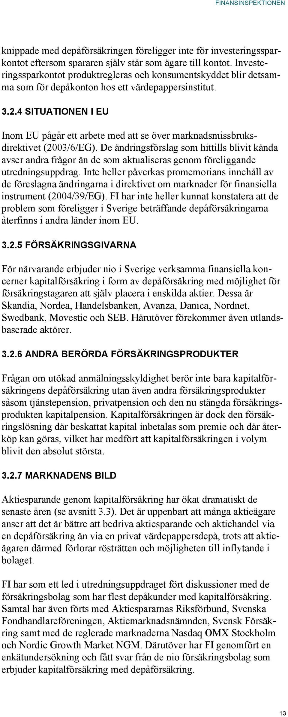 4 SITUATIONEN I EU Inom EU pågår ett arbete med att se över marknadsmissbruksdirektivet (2003/6/EG).