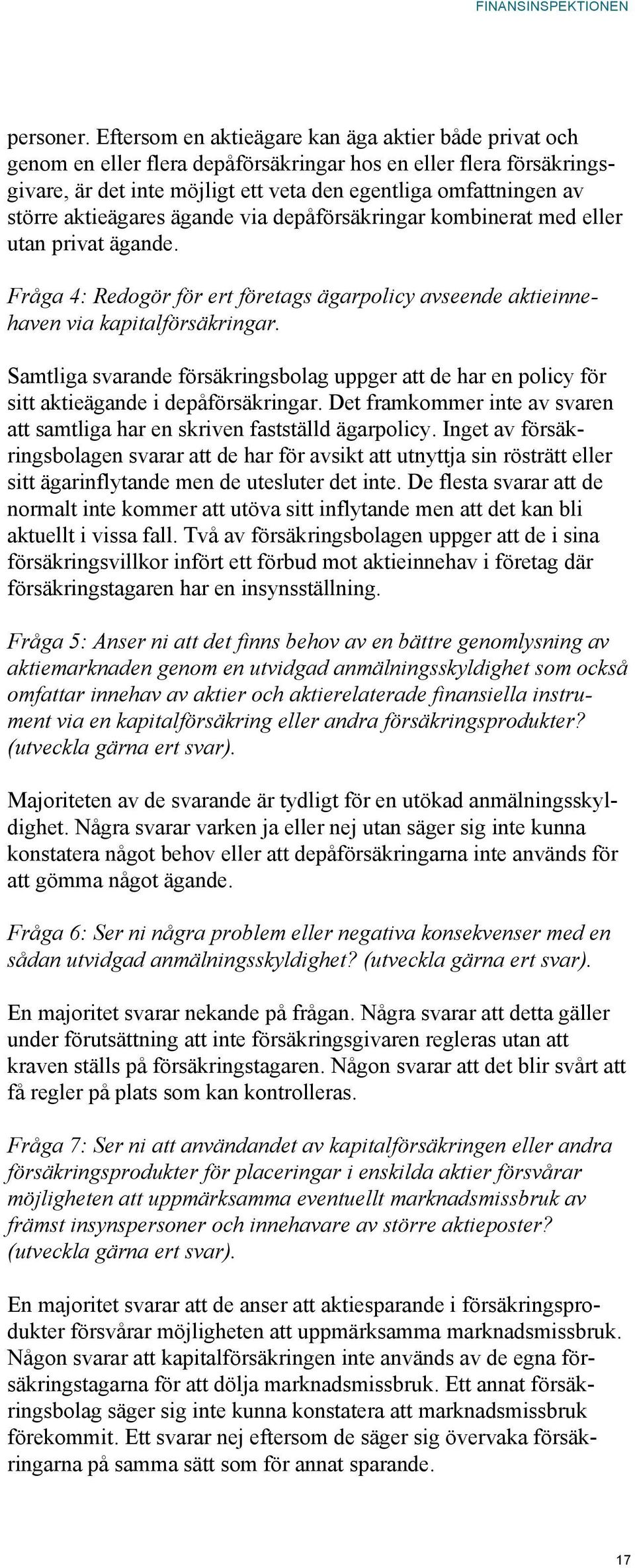 aktieägares ägande via depåförsäkringar kombinerat med eller utan privat ägande. Fråga 4: Redogör för ert företags ägarpolicy avseende aktieinnehaven via kapitalförsäkringar.