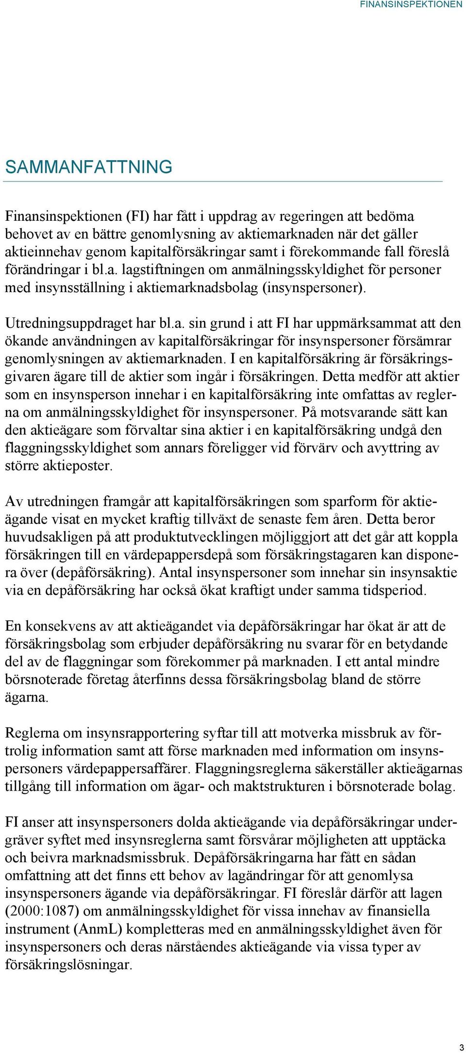 I en kapitalförsäkring är försäkringsgivaren ägare till de aktier som ingår i försäkringen.