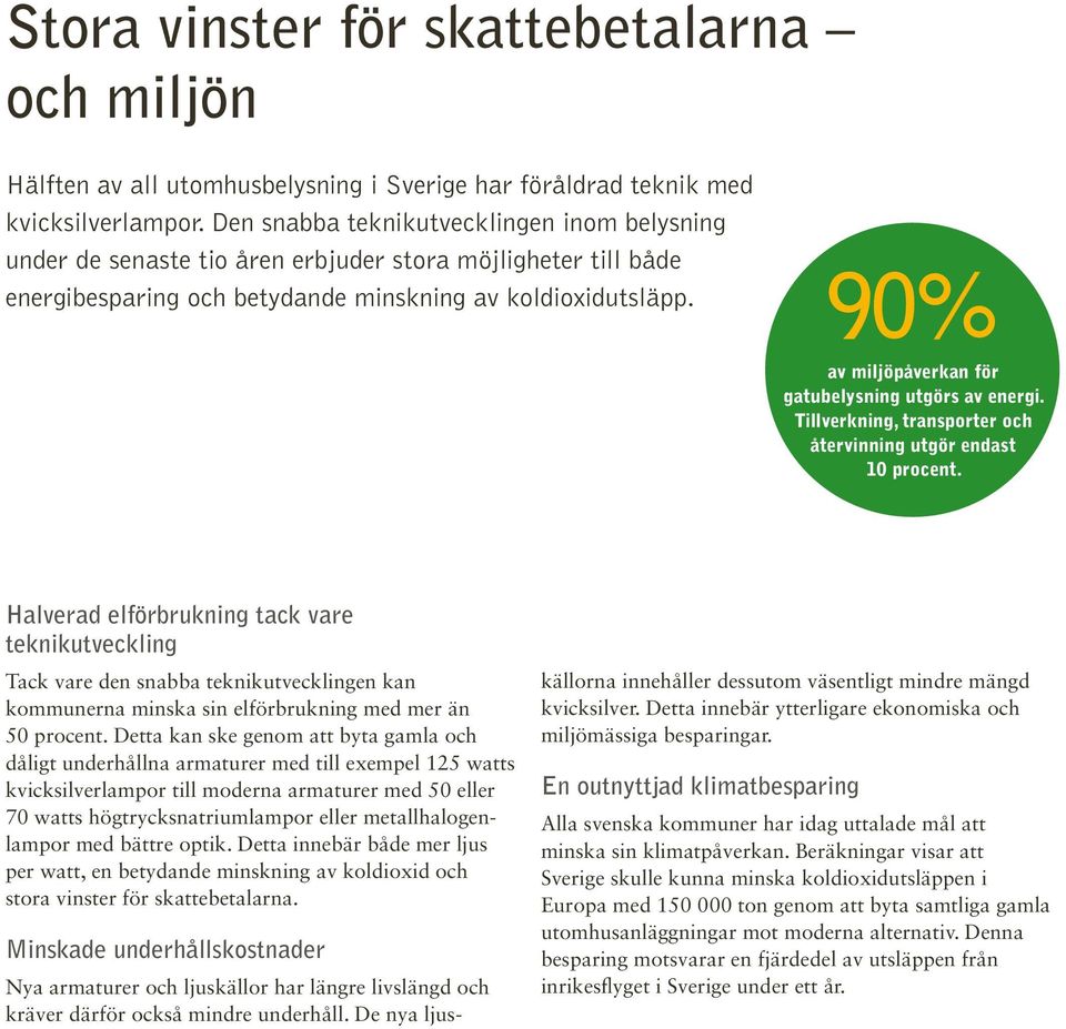 90% av miljöpåverkan för gatubelysning utgörs av energi. Tillverkning, transporter och återvinning utgör endast 10 procent.