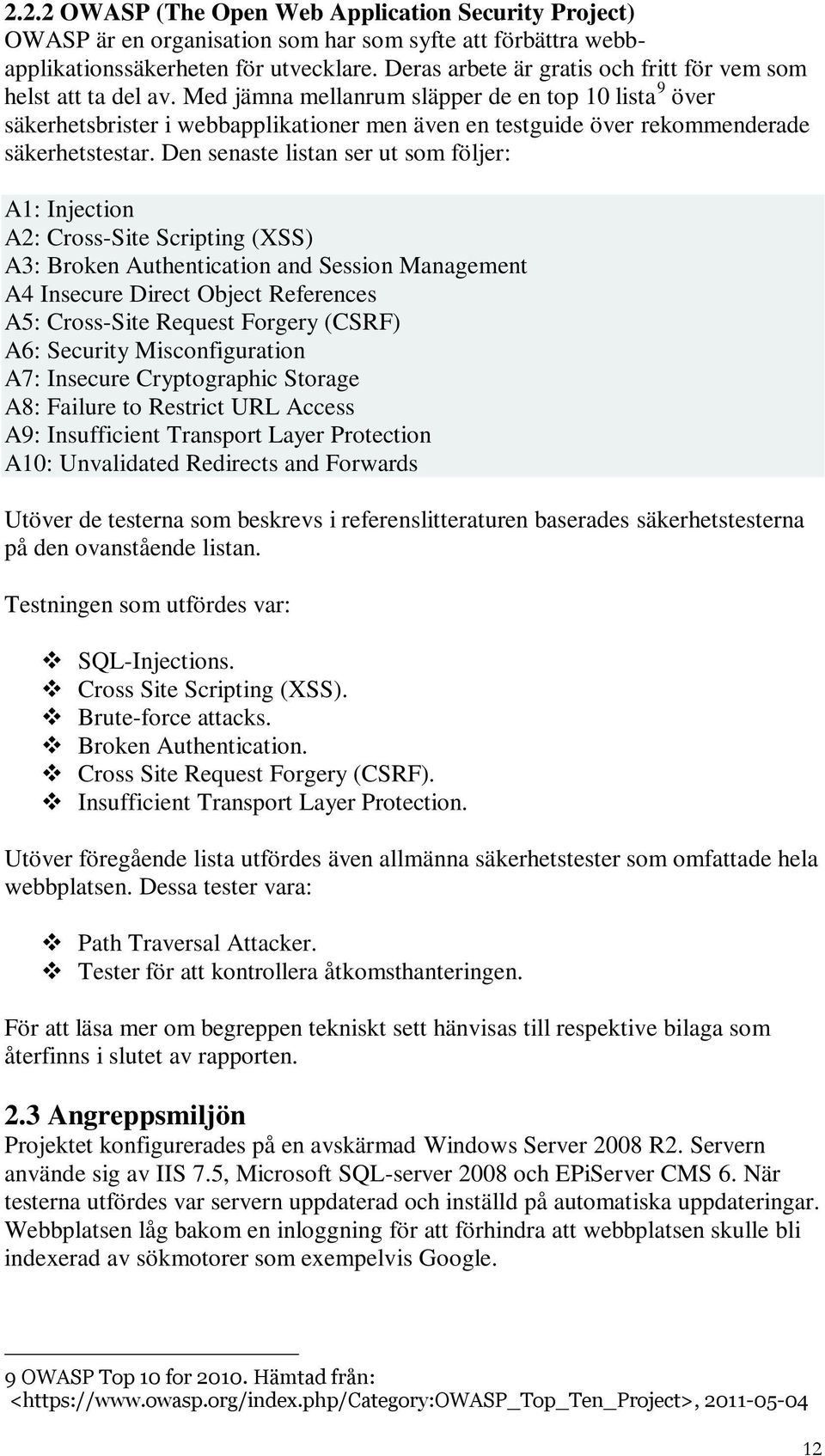 Med jämna mellanrum släpper de en top 10 lista 9 över säkerhetsbrister i webbapplikationer men även en testguide över rekommenderade säkerhetstestar.