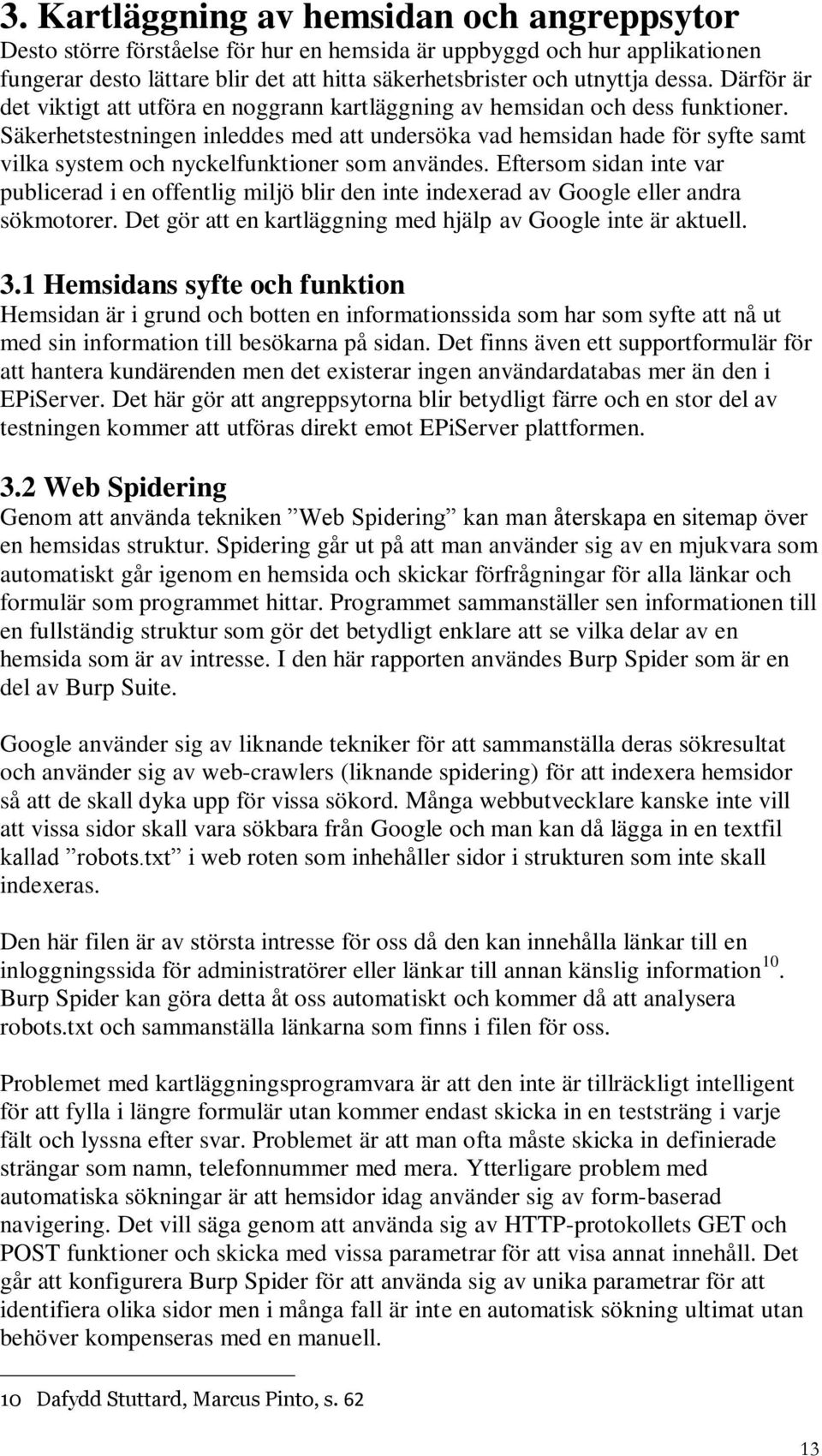 Säkerhetstestningen inleddes med att undersöka vad hemsidan hade för syfte samt vilka system och nyckelfunktioner som användes.