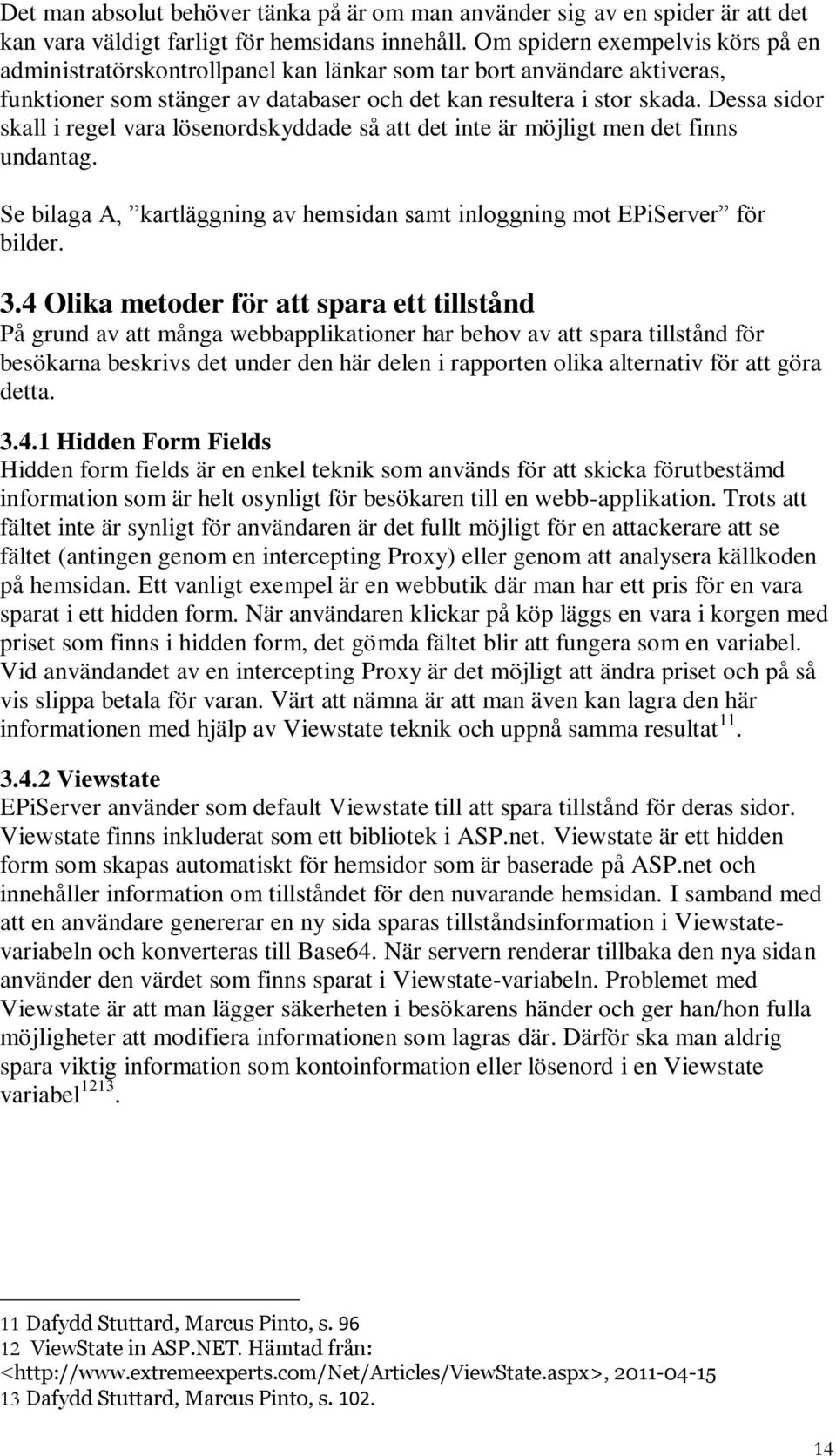 Dessa sidor skall i regel vara lösenordskyddade så att det inte är möjligt men det finns undantag. Se bilaga A, kartläggning av hemsidan samt inloggning mot EPiServer för bilder. 3.