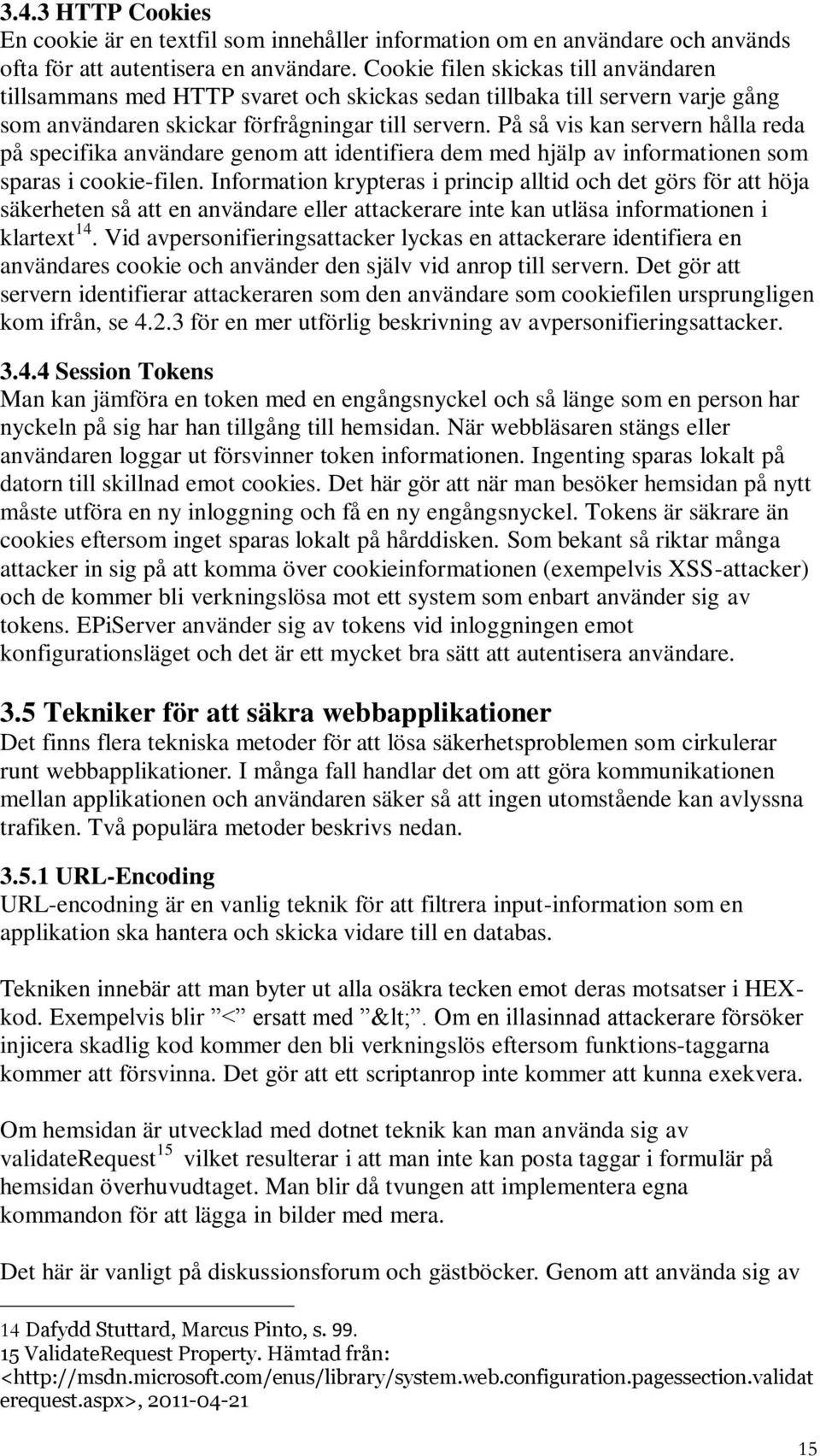 På så vis kan servern hålla reda på specifika användare genom att identifiera dem med hjälp av informationen som sparas i cookie-filen.