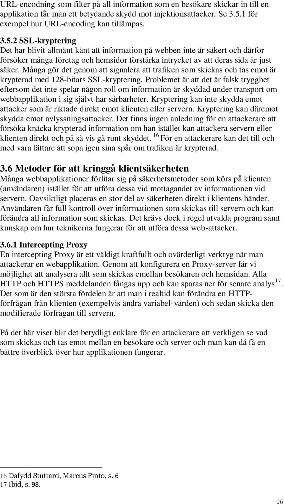 2 SSL-kryptering Det har blivit allmänt känt att information på webben inte är säkert och därför försöker många företag och hemsidor förstärka intrycket av att deras sida är just säker.