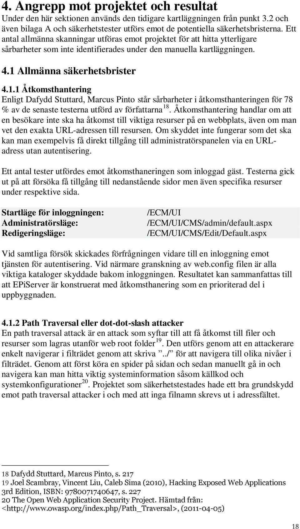 Allmänna säkerhetsbrister 4.1.1 Åtkomsthantering Enligt Dafydd Stuttard, Marcus Pinto står sårbarheter i åtkomsthanteringen för 78 % av de senaste testerna utförd av författarna 18.