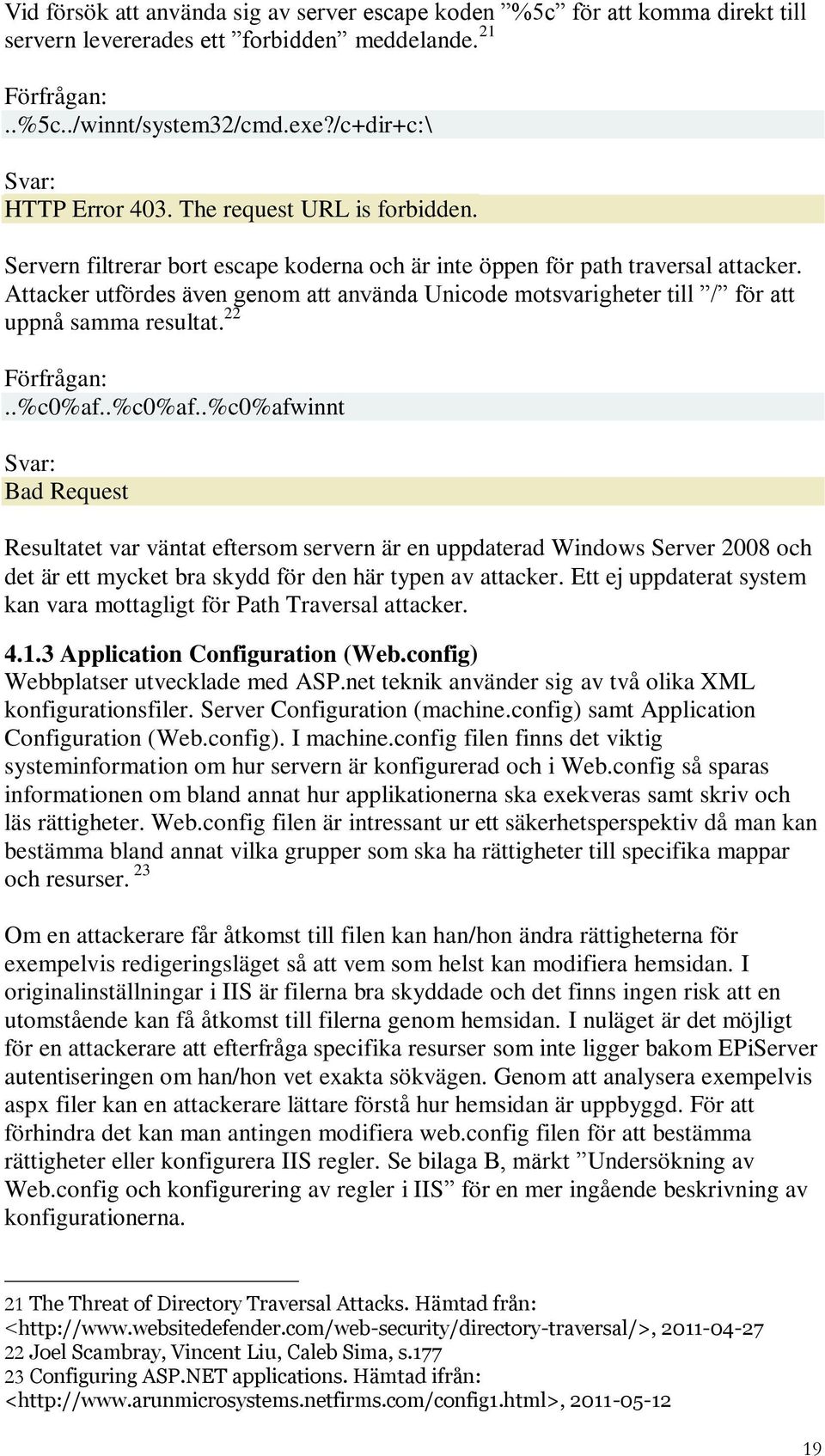 Attacker utfördes även genom att använda Unicode motsvarigheter till / för att uppnå samma resultat. 22 Förfrågan:..%c0%af.