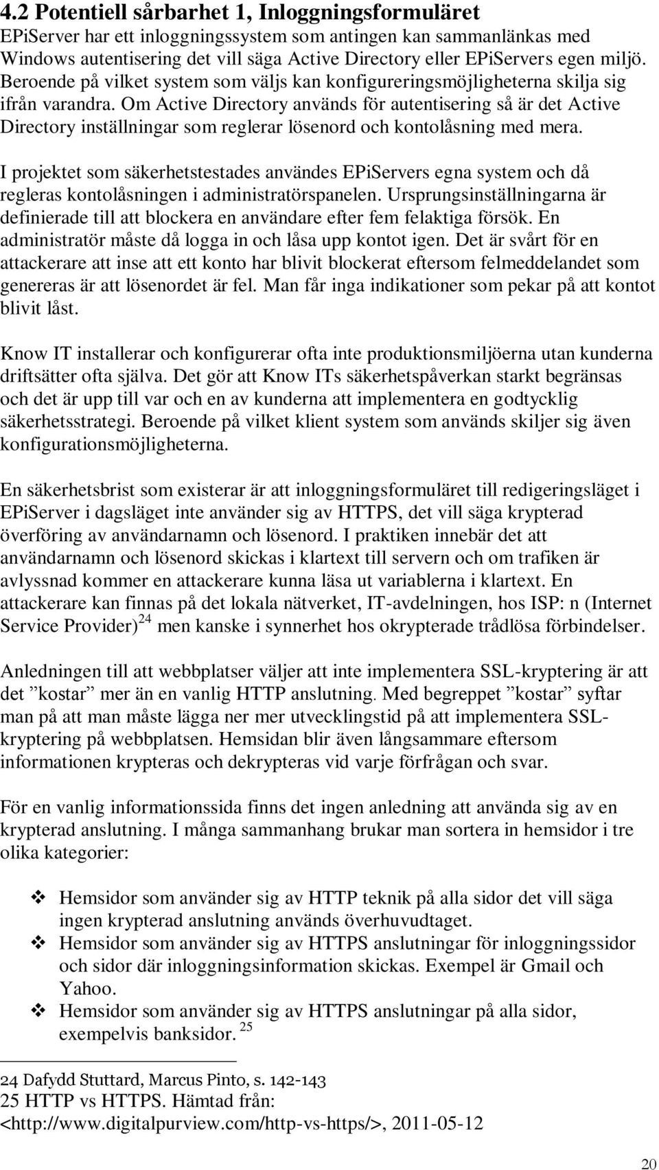 Om Active Directory används för autentisering så är det Active Directory inställningar som reglerar lösenord och kontolåsning med mera.